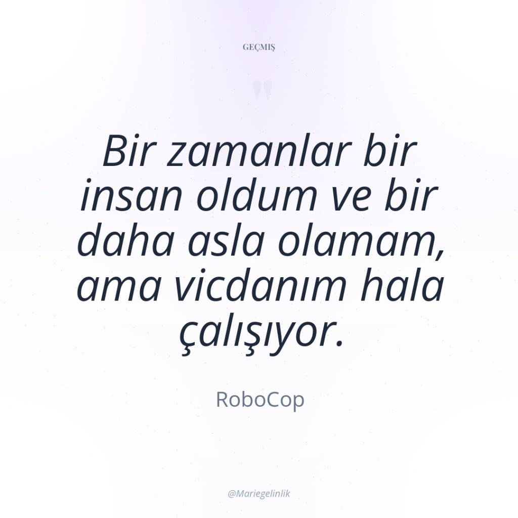 Bir zamanlar bir insan oldum ve bir daha asla olamam,…