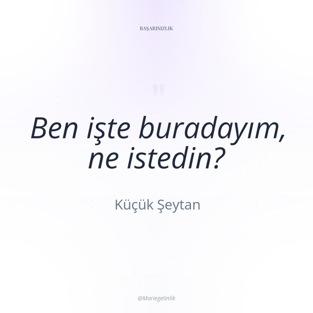 Ben işte buradayım, ne istedin?