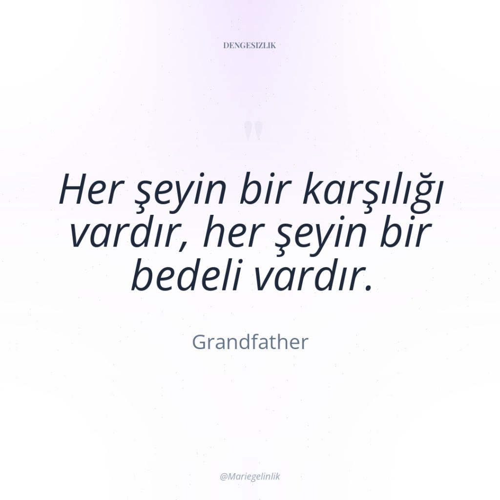 Her şeyin bir karşılığı vardır, her şeyin bir bedeli vardır.