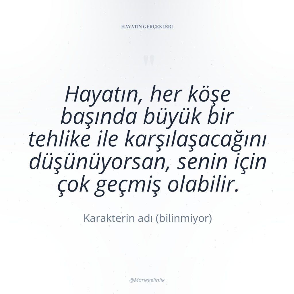 Hayatın, her köşe başında büyük bir tehlike ile karşılaşacağını düşünüyorsan,…