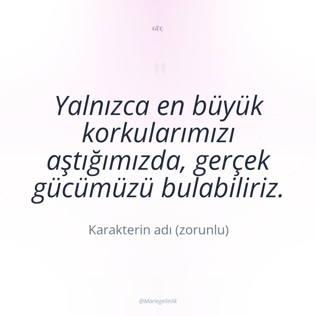 Yalnızca en büyük korkularımızı aştığımızda, gerçek gücümüzü bulabiliriz.