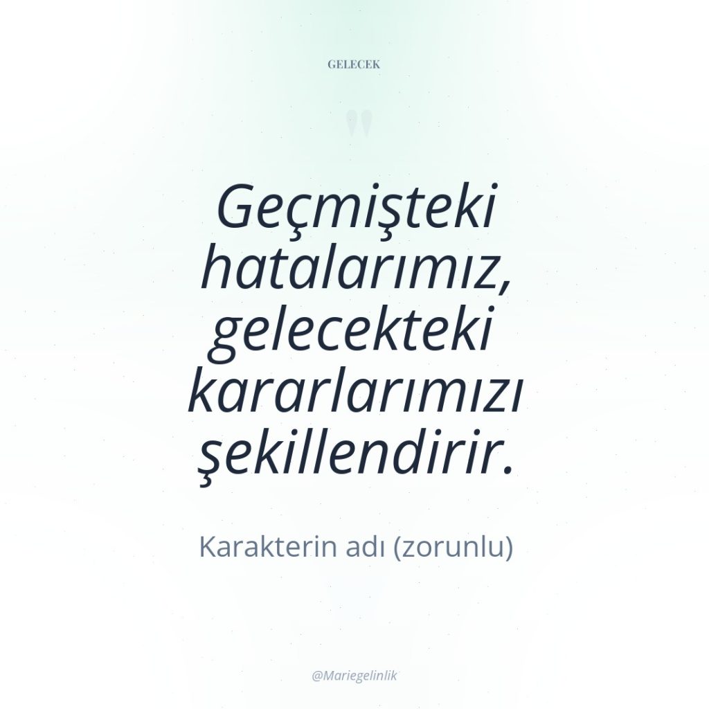 Geçmişteki hatalarımız, gelecekteki kararlarımızı şekillendirir.