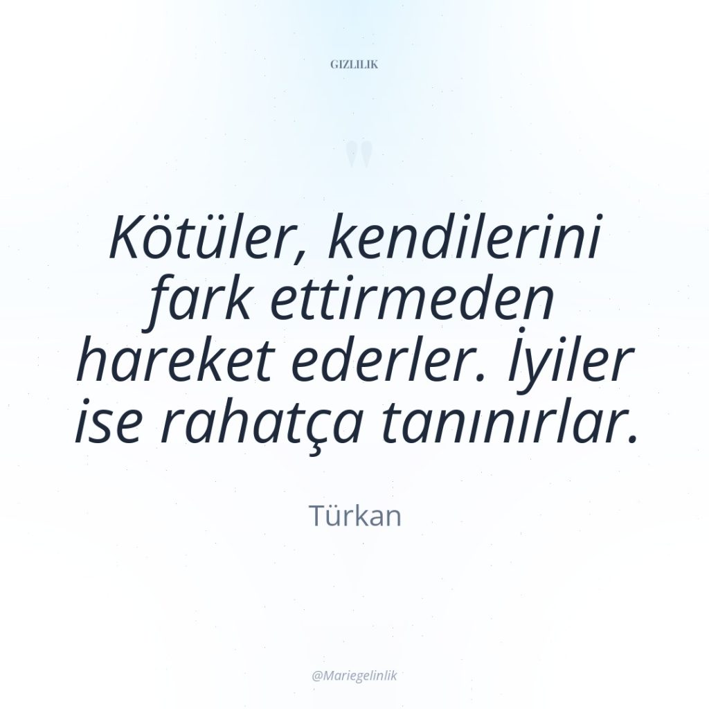 Kötüler, kendilerini fark ettirmeden hareket ederler. İyiler ise rahatça tanınırlar.