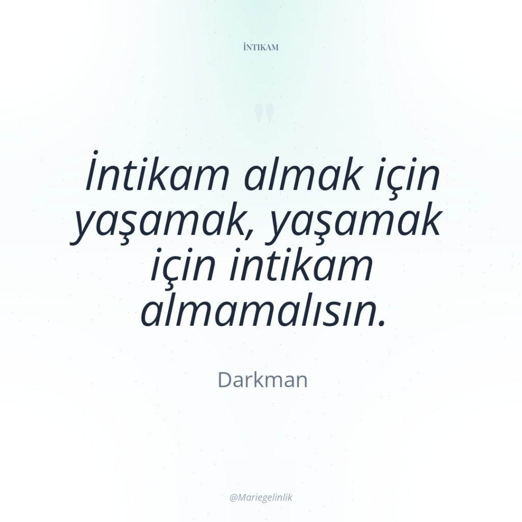 İntikam almak için yaşamak, yaşamak için intikam almamalısın.