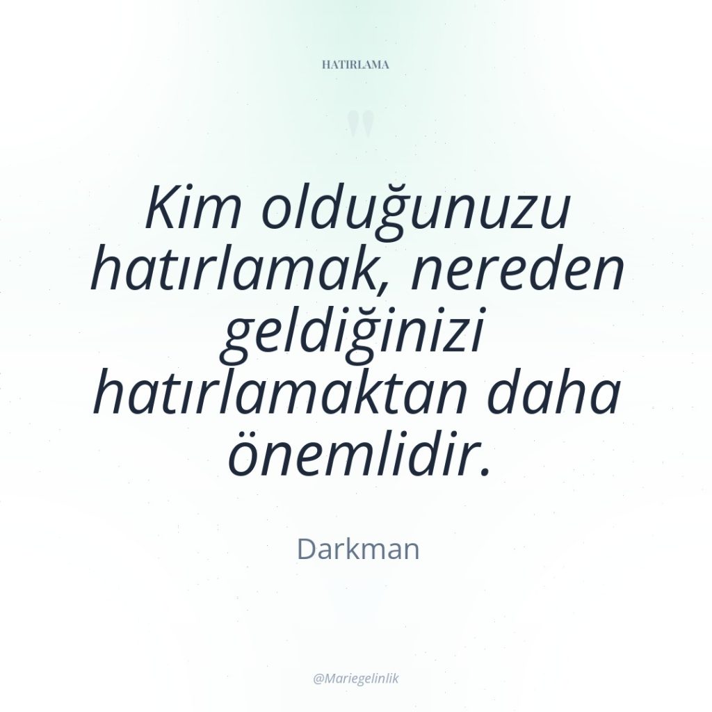 Kim olduğunuzu hatırlamak, nereden geldiğinizi hatırlamaktan daha önemlidir.