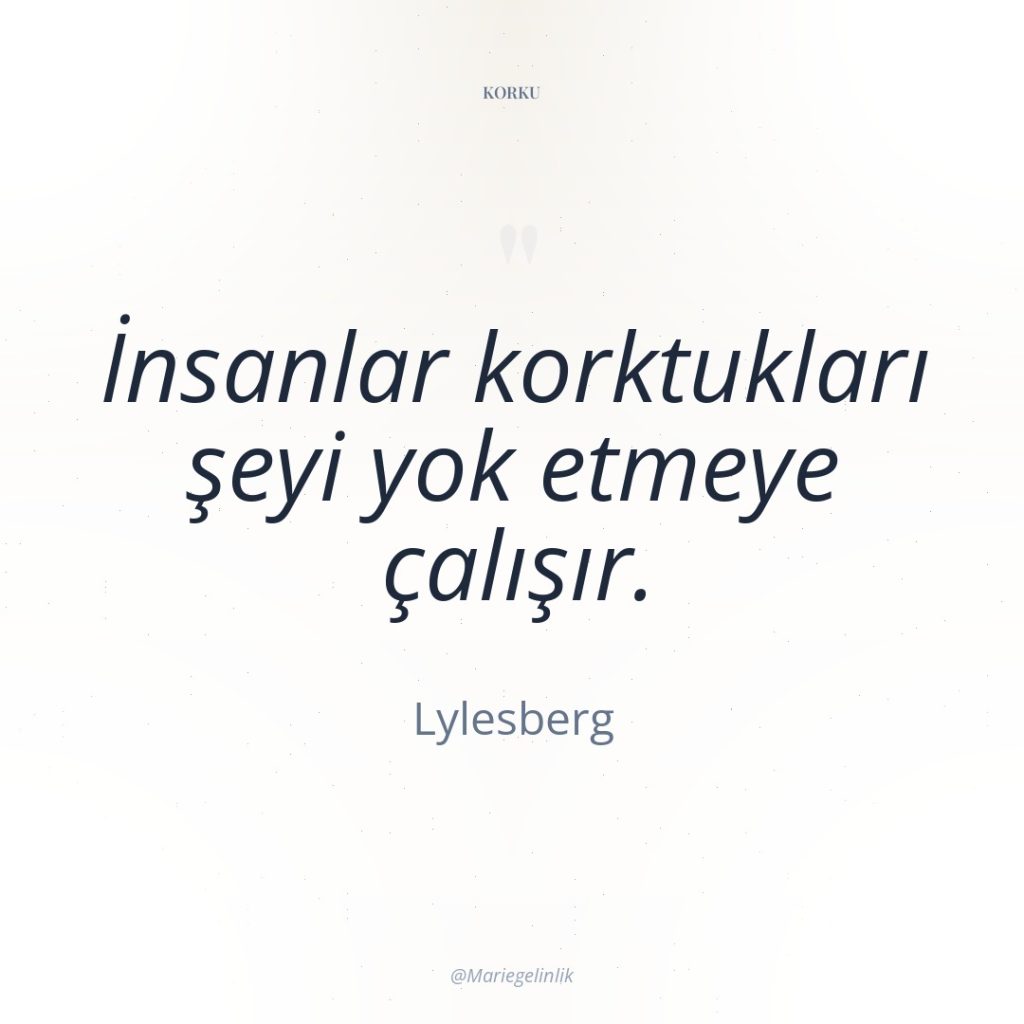 İnsanlar korktukları şeyi yok etmeye çalışır.