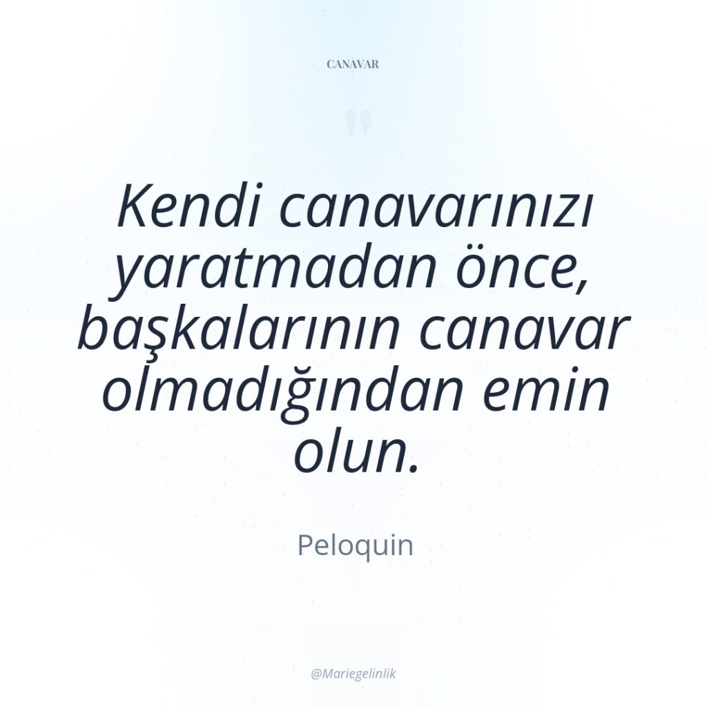 Kendi canavarınızı yaratmadan önce, başkalarının canavar olmadığından emin olun.