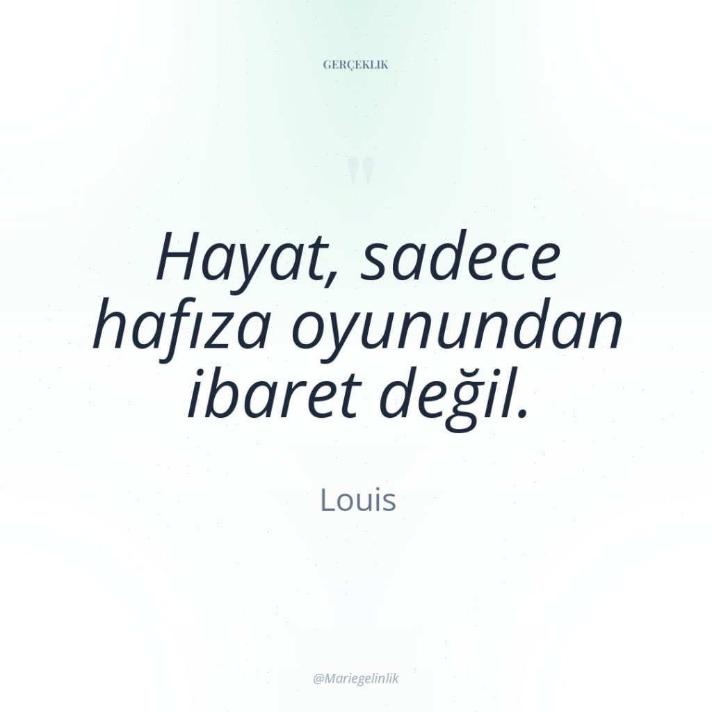 Hayat, sadece hafıza oyunundan ibaret değil.