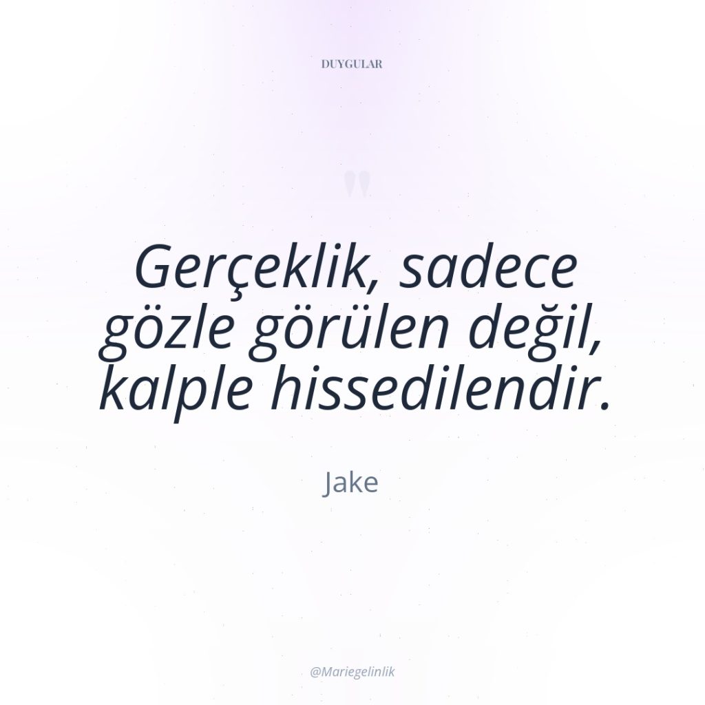 Gerçeklik, sadece gözle görülen değil, kalple hissedilendir.