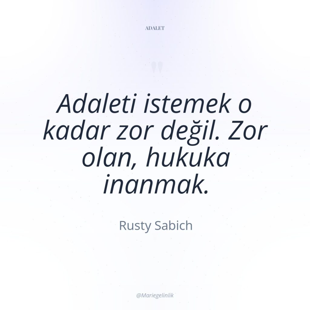 Adaleti istemek o kadar zor değil. Zor olan, hukuka inanmak.