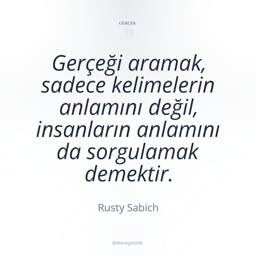 Gerçeği aramak, sadece kelimelerin anlamını değil, insanların anlamını da sorgulamak…