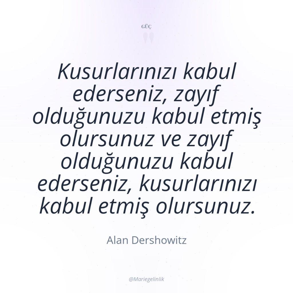 Kusurlarınızı kabul ederseniz, zayıf olduğunuzu kabul etmiş olursunuz ve zayıf…