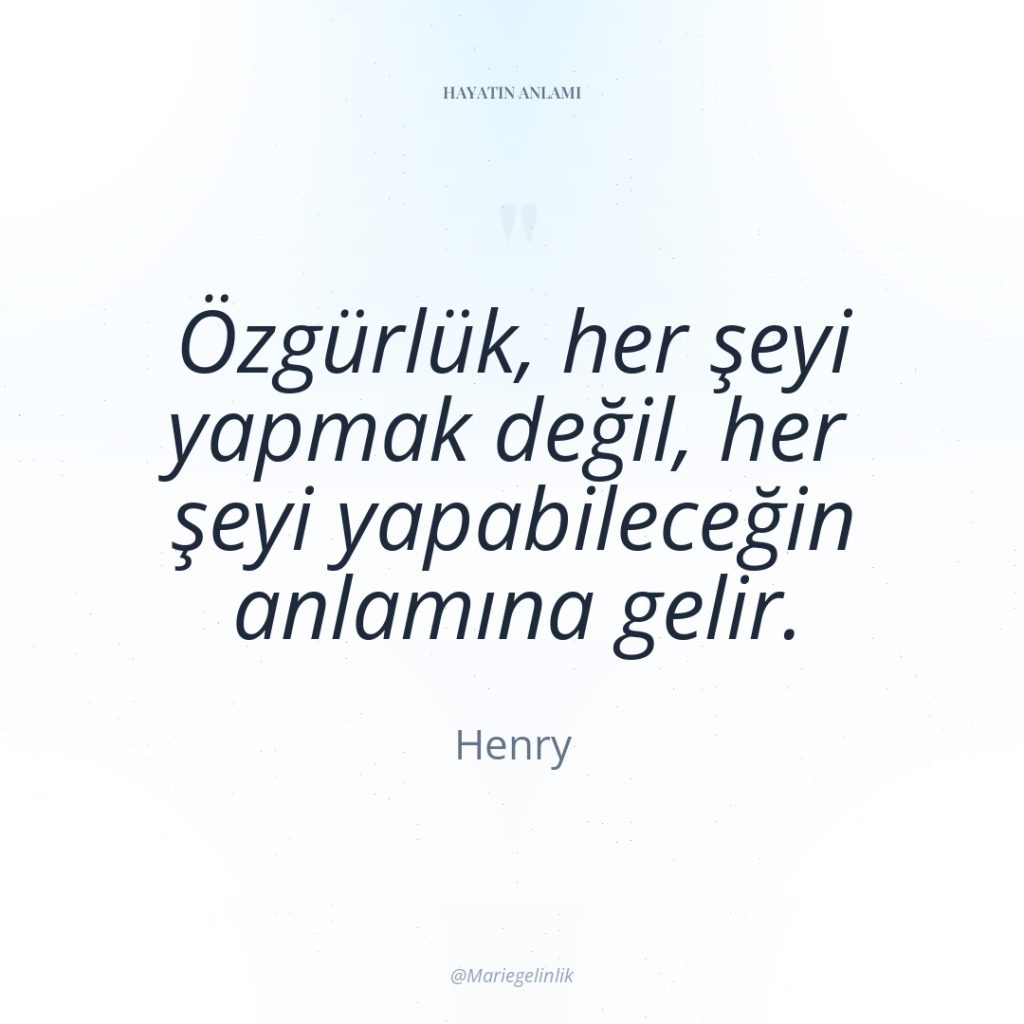 Özgürlük, her şeyi yapmak değil, her şeyi yapabileceğin anlamına gelir.