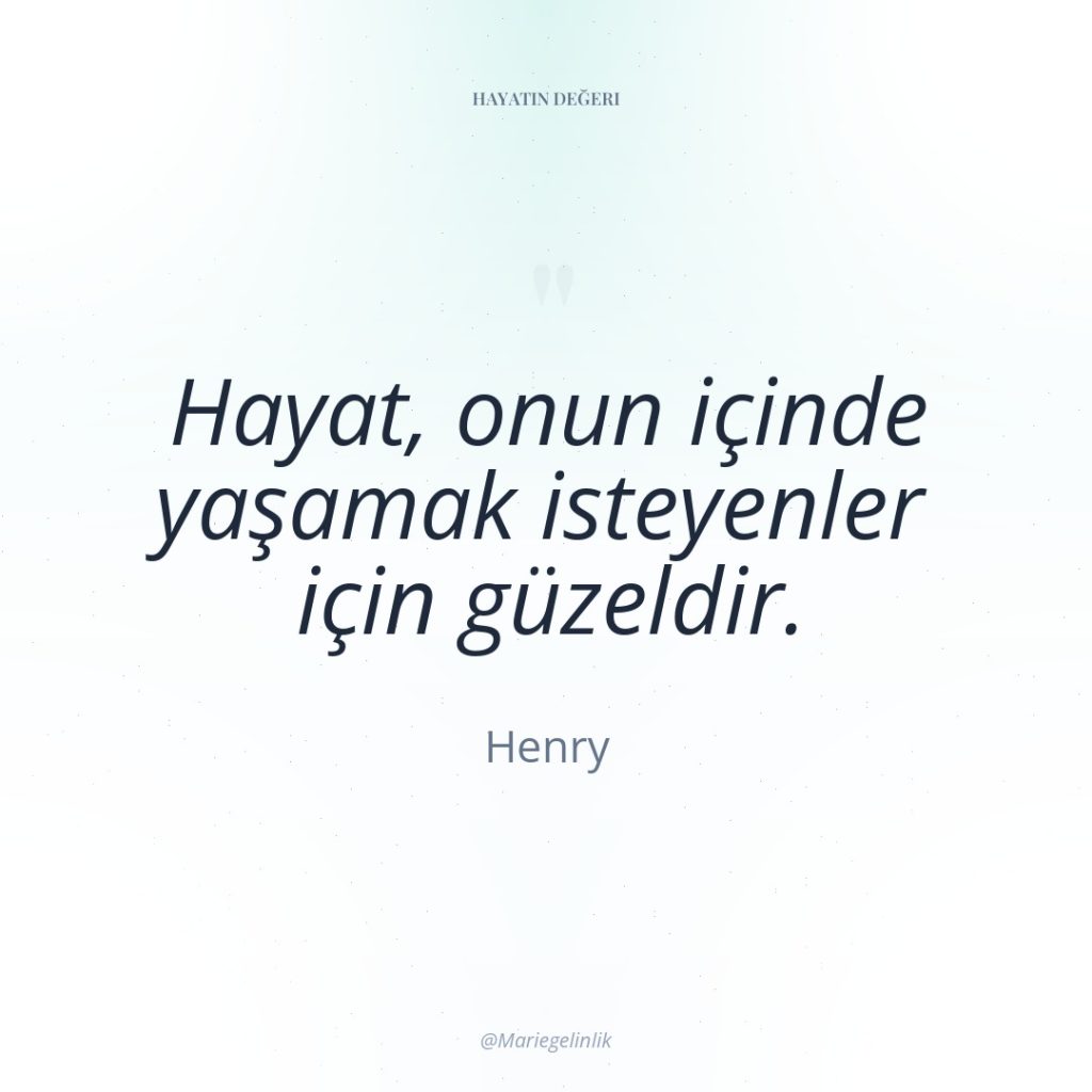 Hayat, onun içinde yaşamak isteyenler için güzeldir.