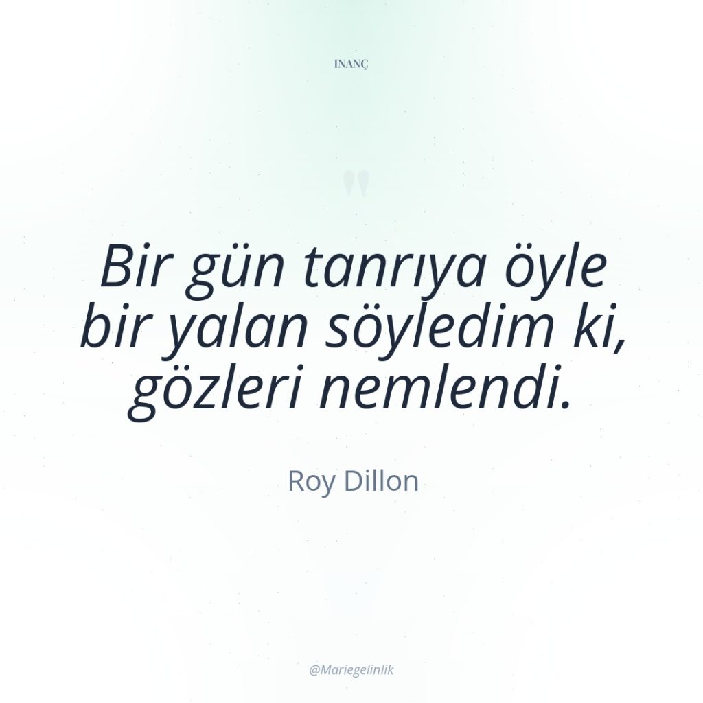 Bir gün tanrıya öyle bir yalan söyledim ki, gözleri nemlendi.