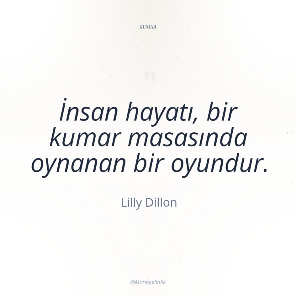 İnsan hayatı, bir kumar masasında oynanan bir oyundur.