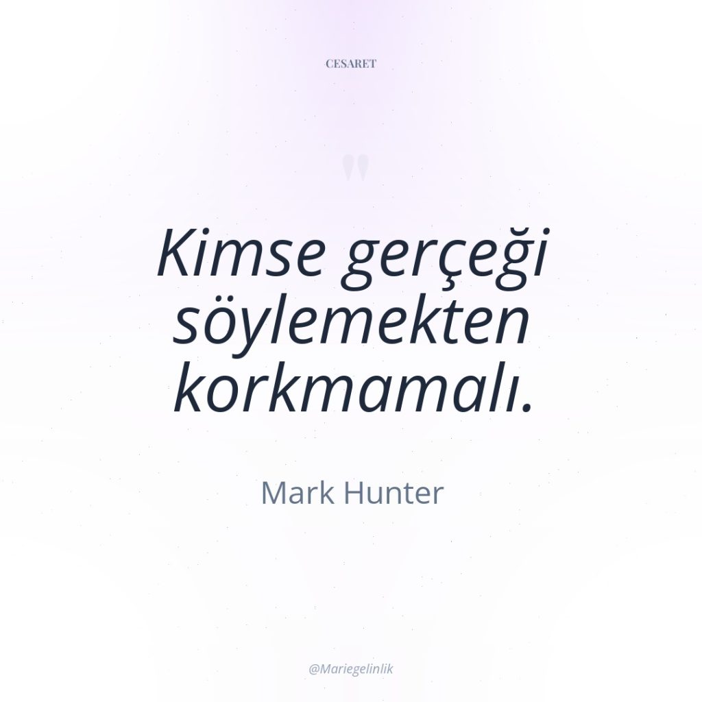 Kimse gerçeği söylemekten korkmamalı.