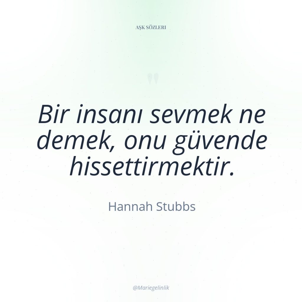 Bir insanı sevmek ne demek, onu güvende hissettirmektir.
