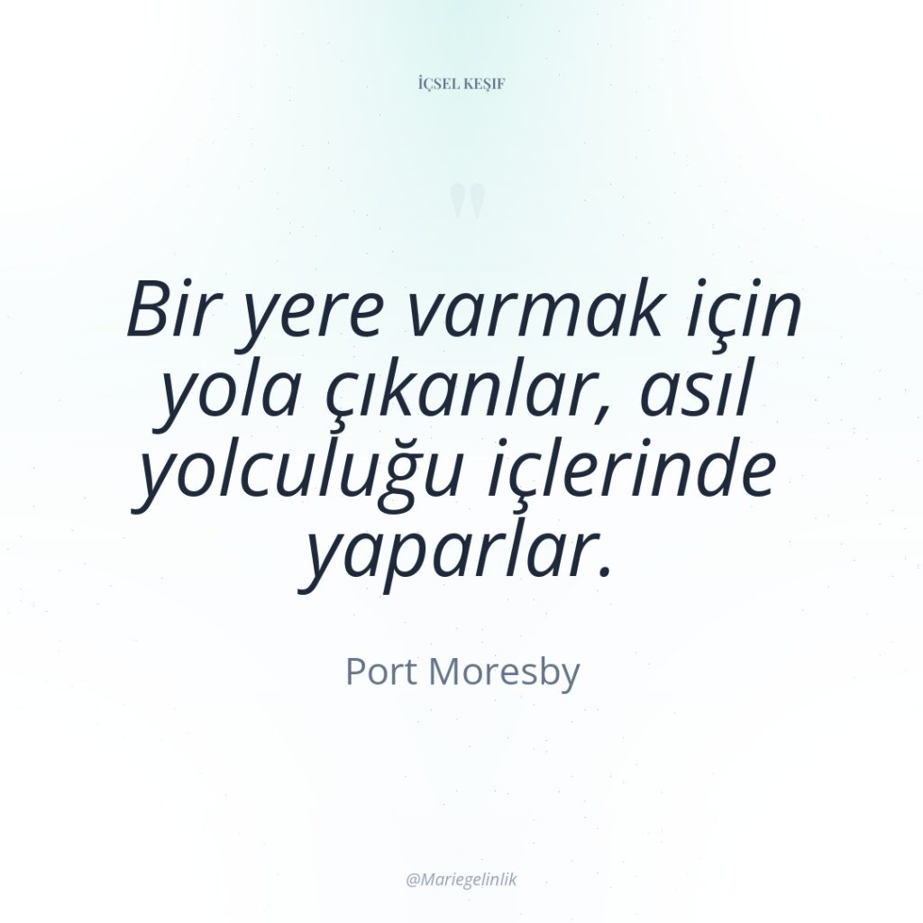 Bir yere varmak için yola çıkanlar, asıl yolculuğu içlerinde yaparlar.