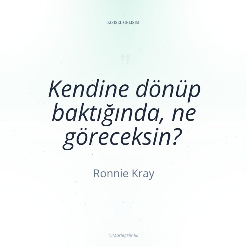 Kendine dönüp baktığında, ne göreceksin?