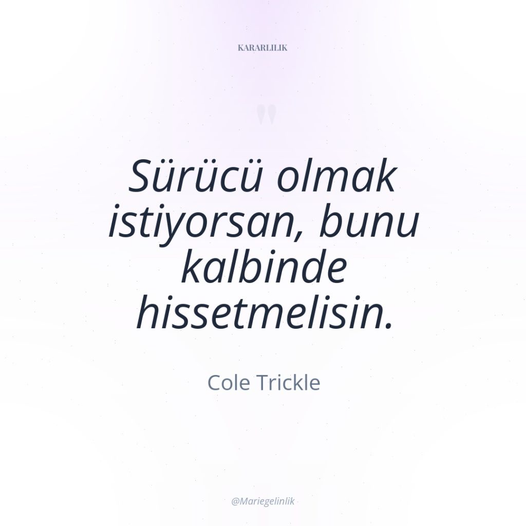 Sürücü olmak istiyorsan, bunu kalbinde hissetmelisin.
