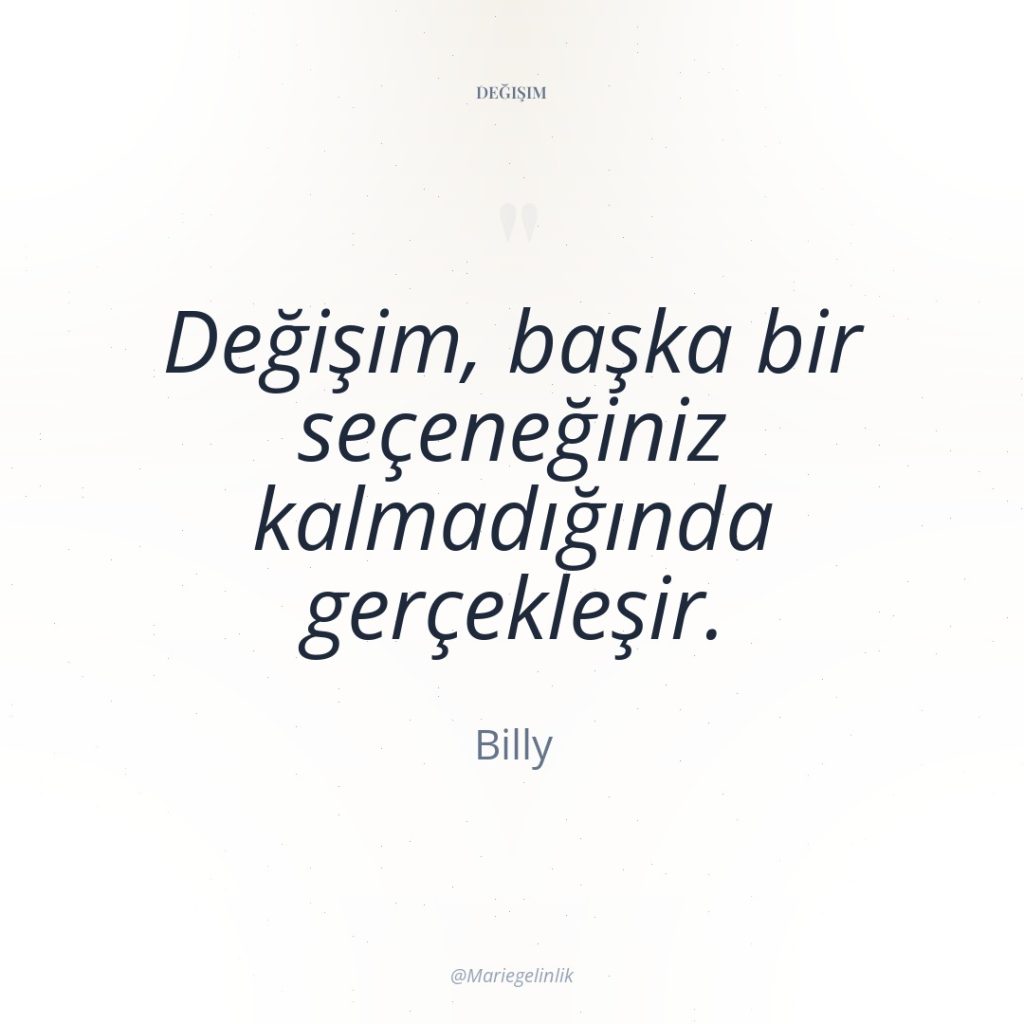 Değişim, başka bir seçeneğiniz kalmadığında gerçekleşir.