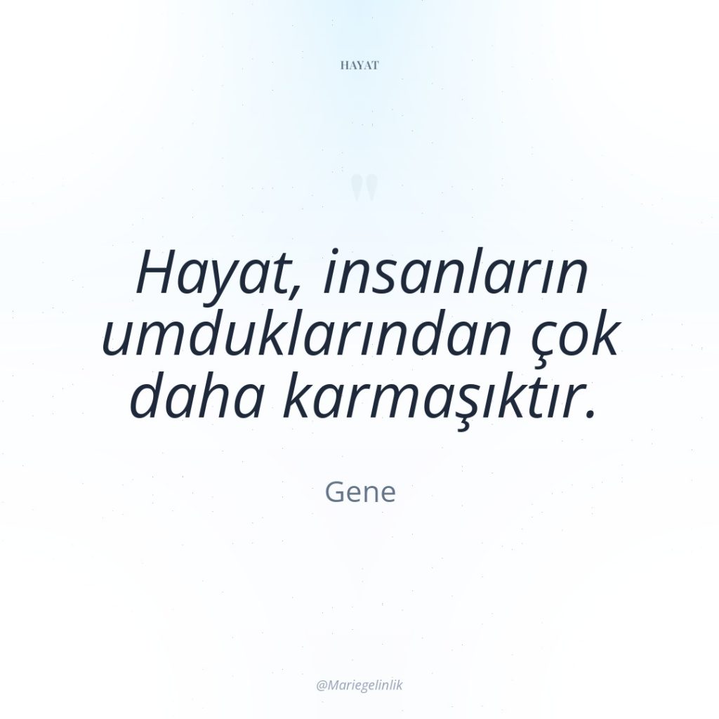 Hayat, insanların umduklarından çok daha karmaşıktır.