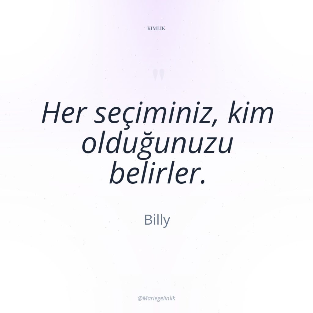 Her seçiminiz, kim olduğunuzu belirler.