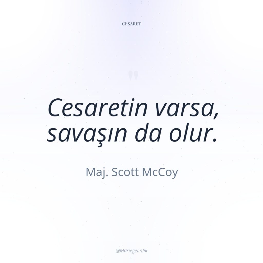 Cesaretin varsa, savaşın da olur.