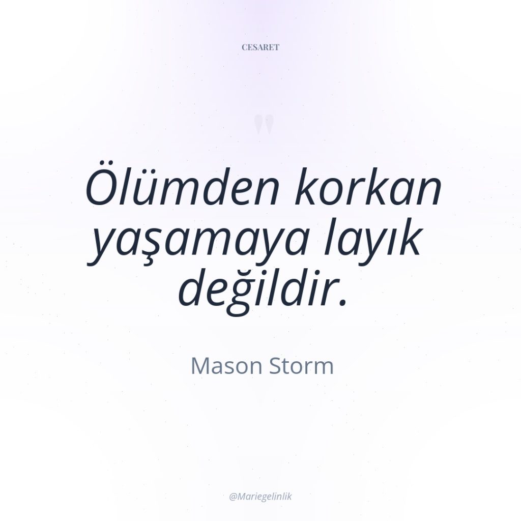 Ölümden korkan yaşamaya layık değildir.