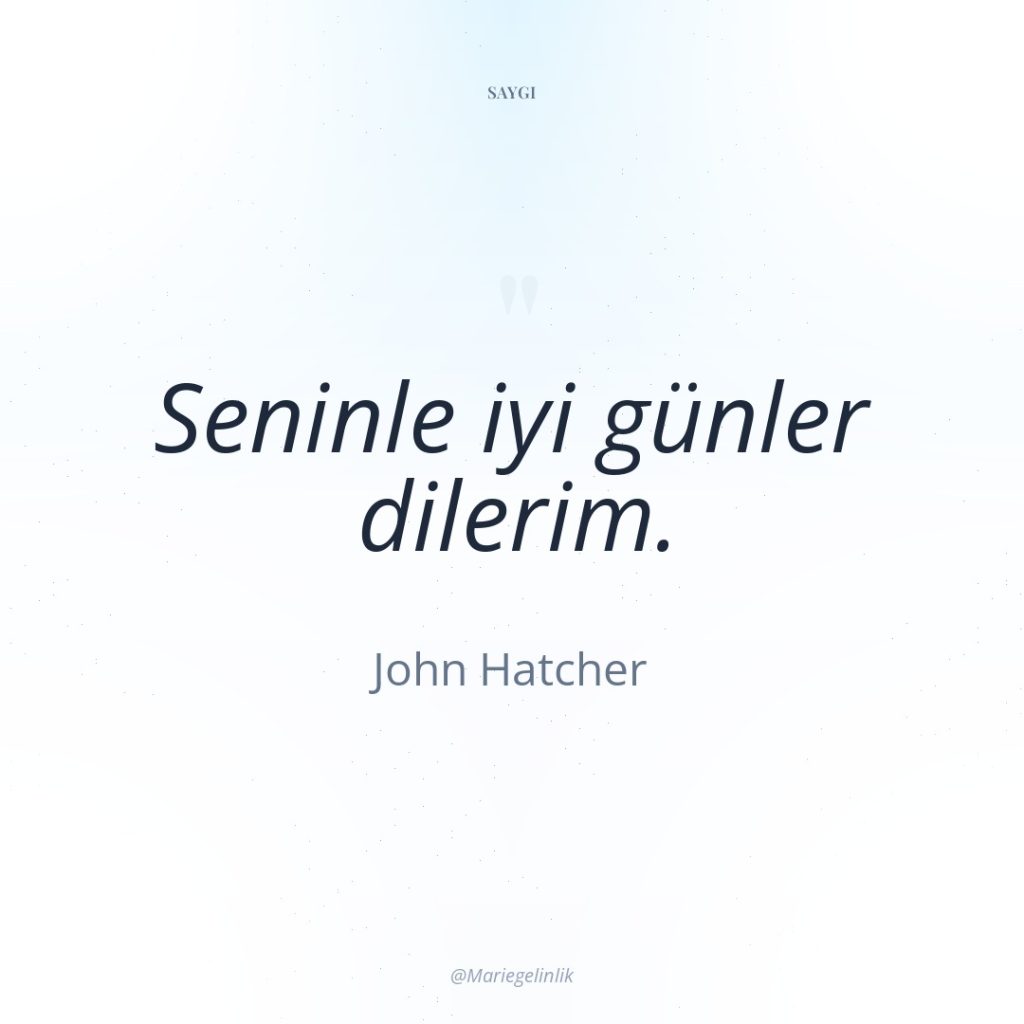 Seninle iyi günler dilerim.