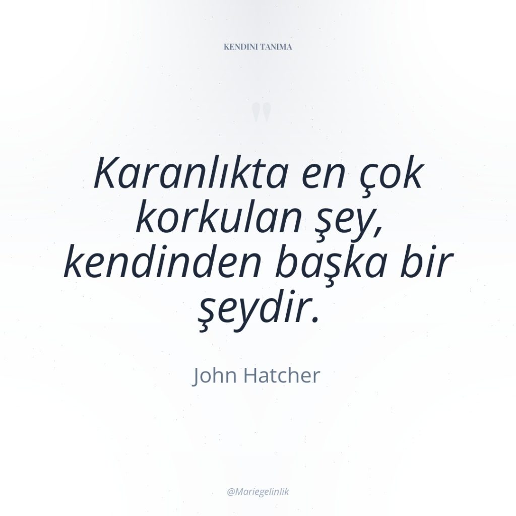 Karanlıkta en çok korkulan şey, kendinden başka bir şeydir.