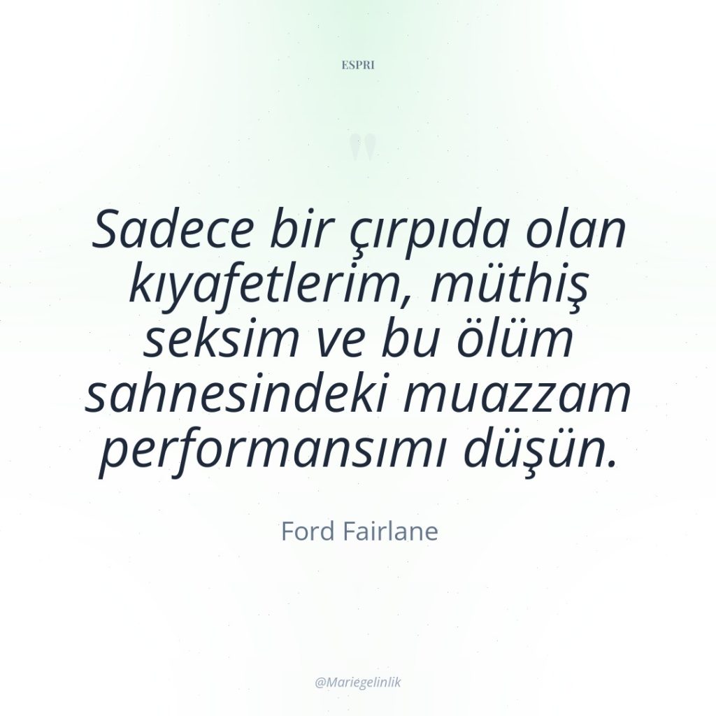 Sadece bir çırpıda olan kıyafetlerim, müthiş seksim ve bu ölüm…