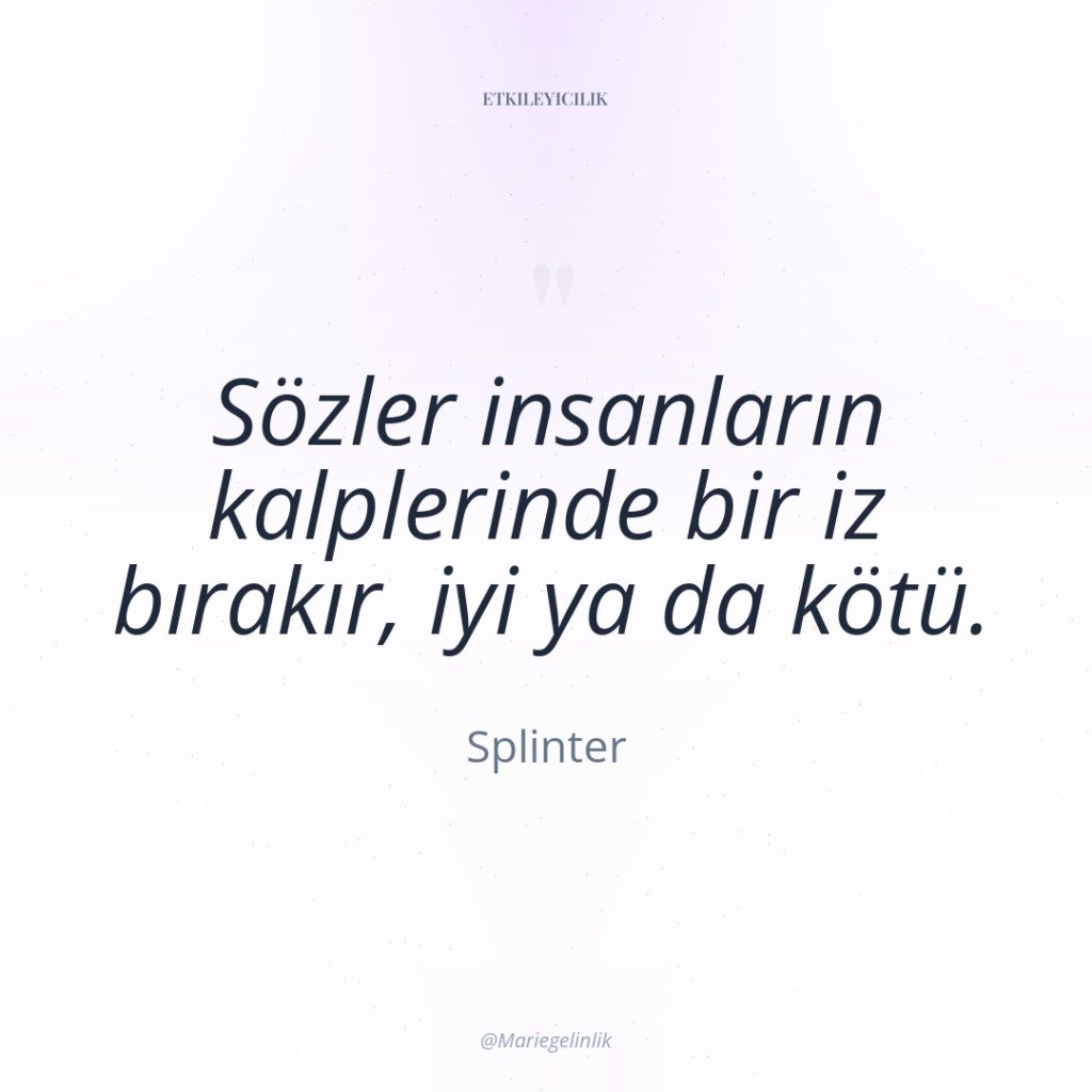 Sözler insanların kalplerinde bir iz bırakır, iyi ya da kötü.
