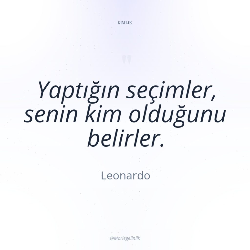 Yaptığın seçimler, senin kim olduğunu belirler.