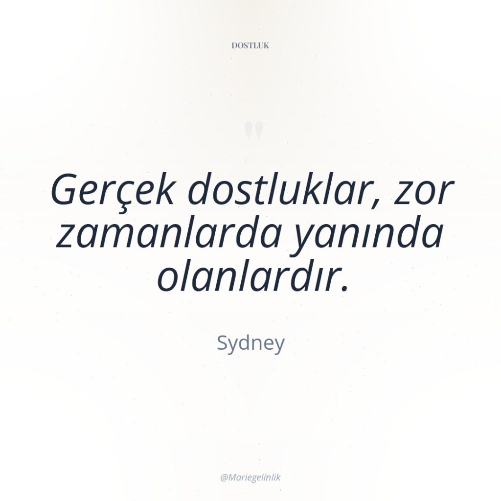 Gerçek dostluklar, zor zamanlarda yanında olanlardır.