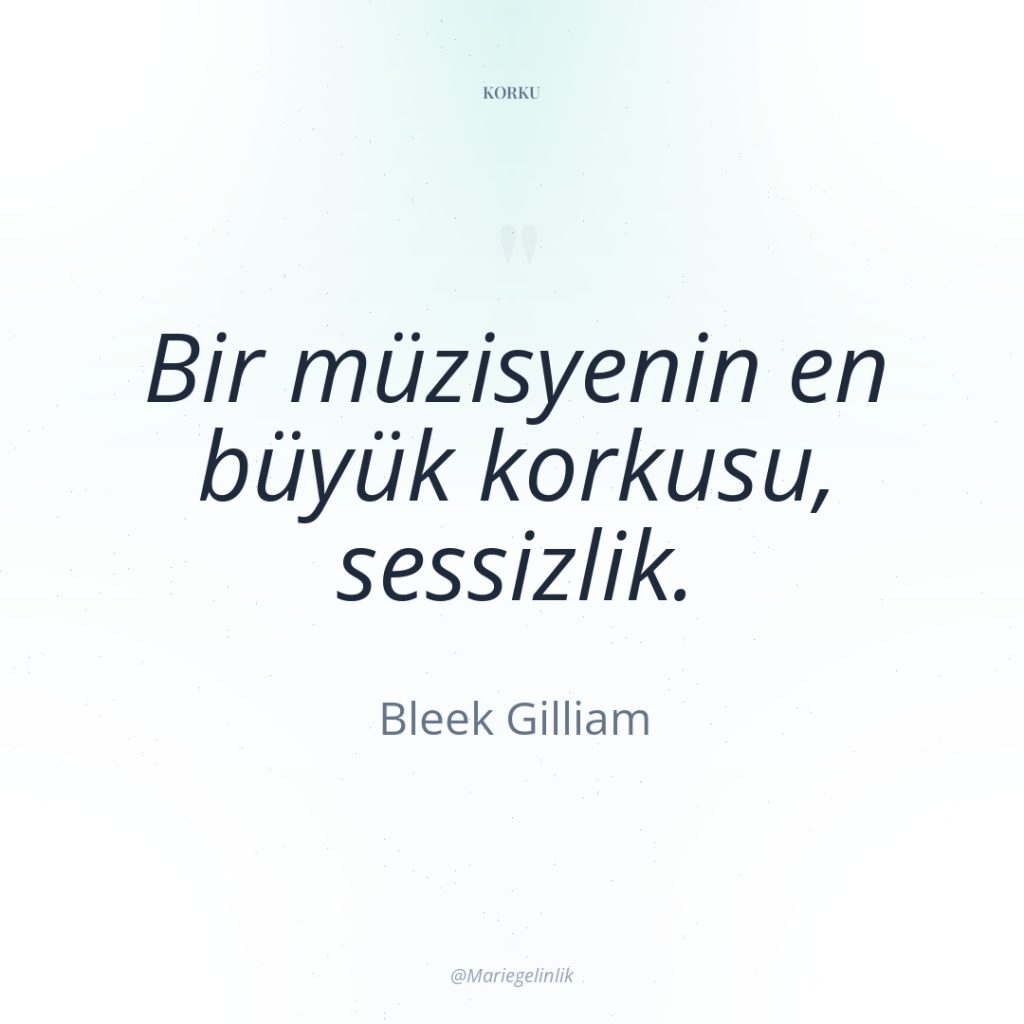 Bir müzisyenin en büyük korkusu, sessizlik.