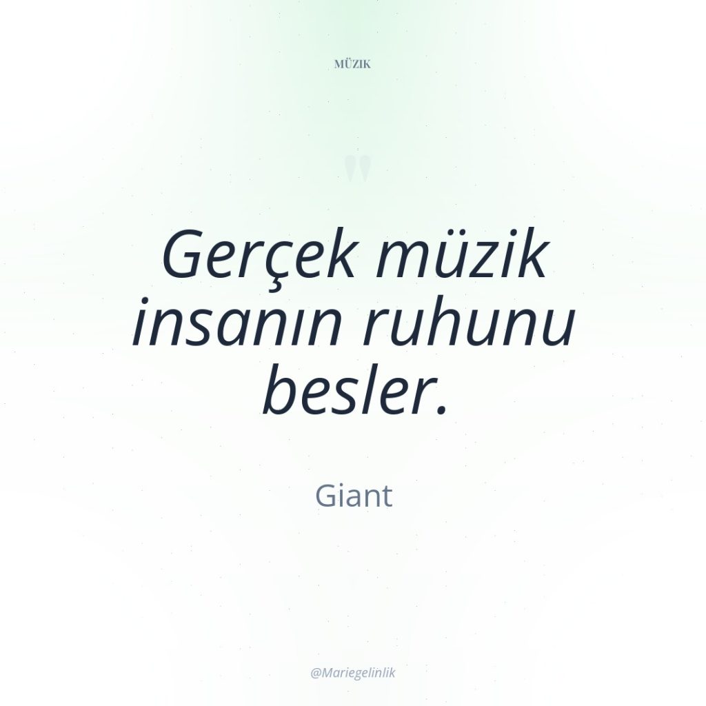 Gerçek müzik insanın ruhunu besler.