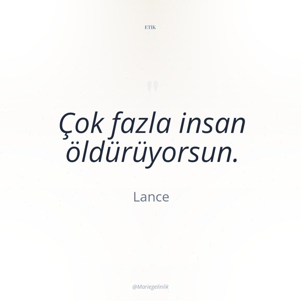 Çok fazla insan öldürüyorsun.
