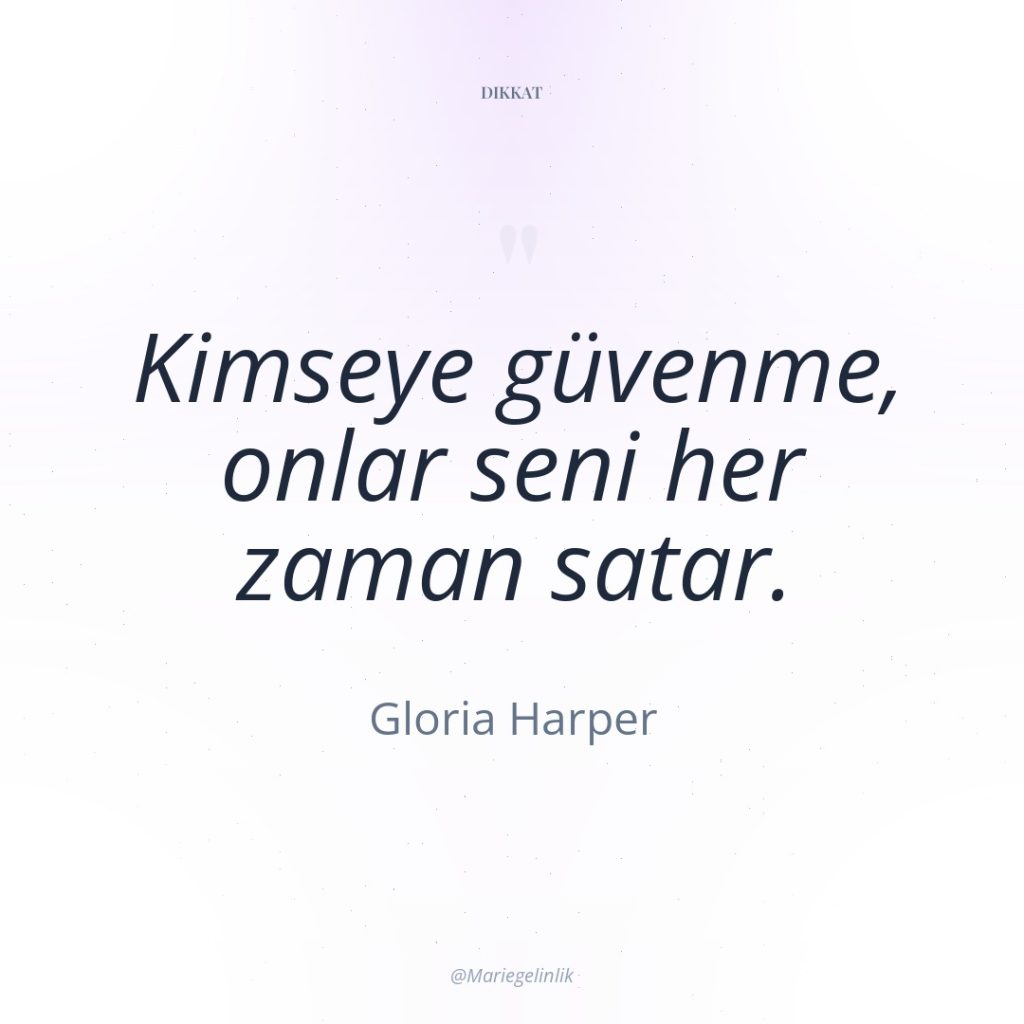 Kimseye güvenme, onlar seni her zaman satar.