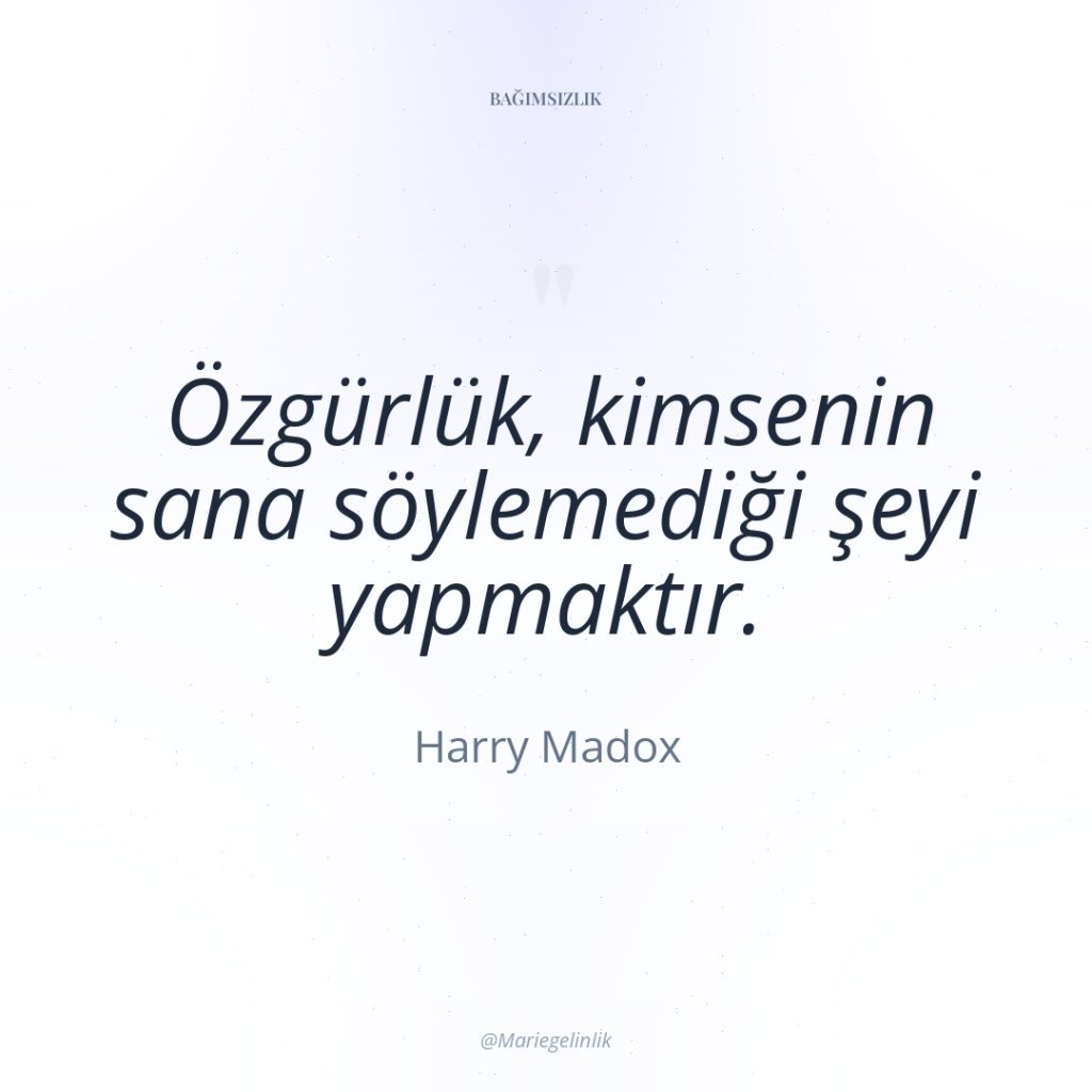 Özgürlük, kimsenin sana söylemediği şeyi yapmaktır.