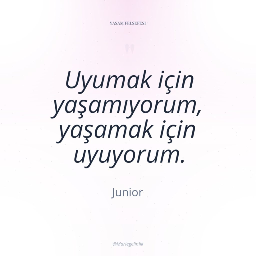 Uyumak için yaşamıyorum, yaşamak için uyuyorum.