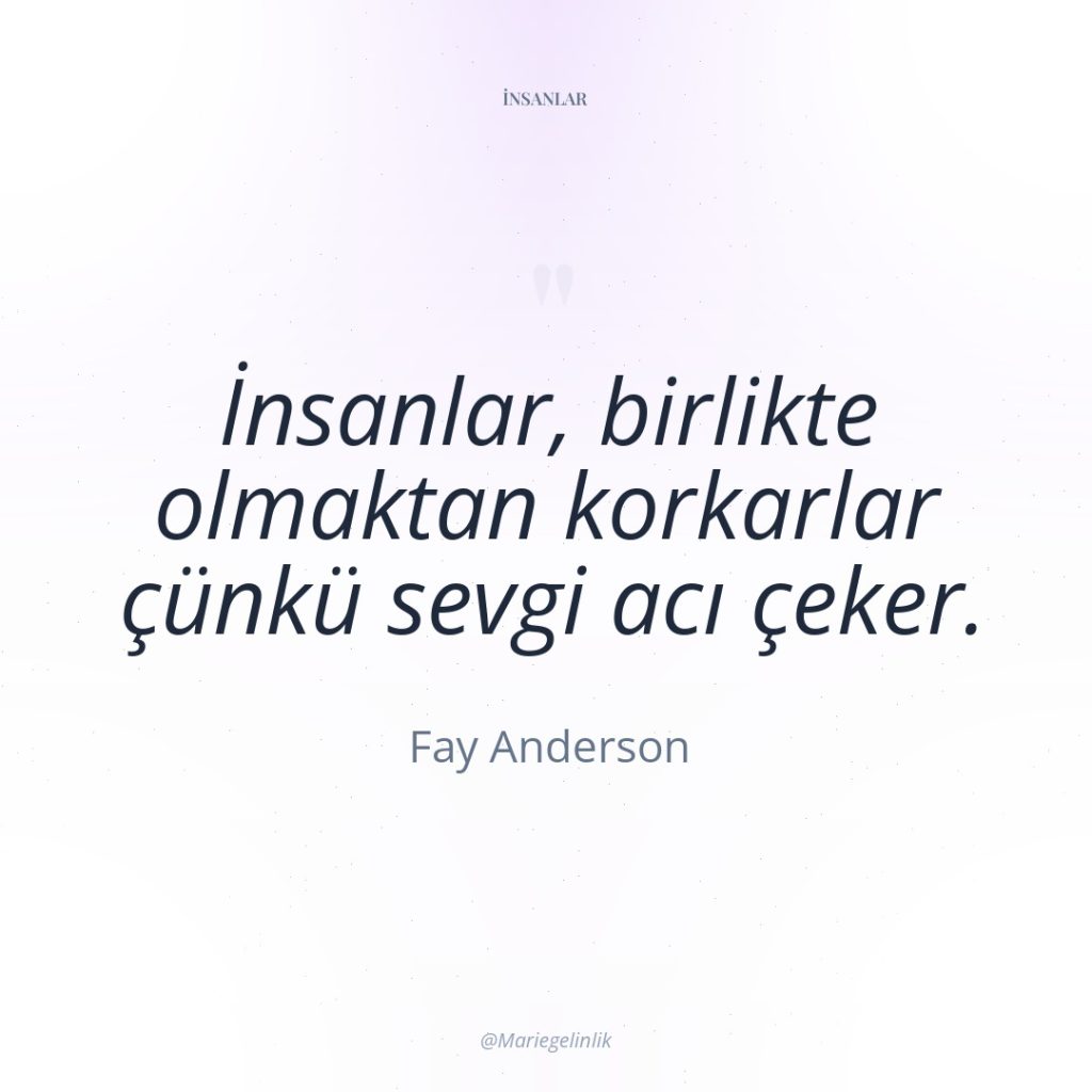 İnsanlar, birlikte olmaktan korkarlar çünkü sevgi acı çeker.
