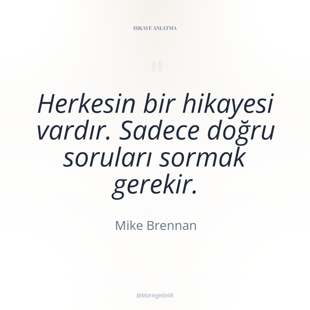 Herkesin bir hikayesi vardır. Sadece doğru soruları sormak gerekir.