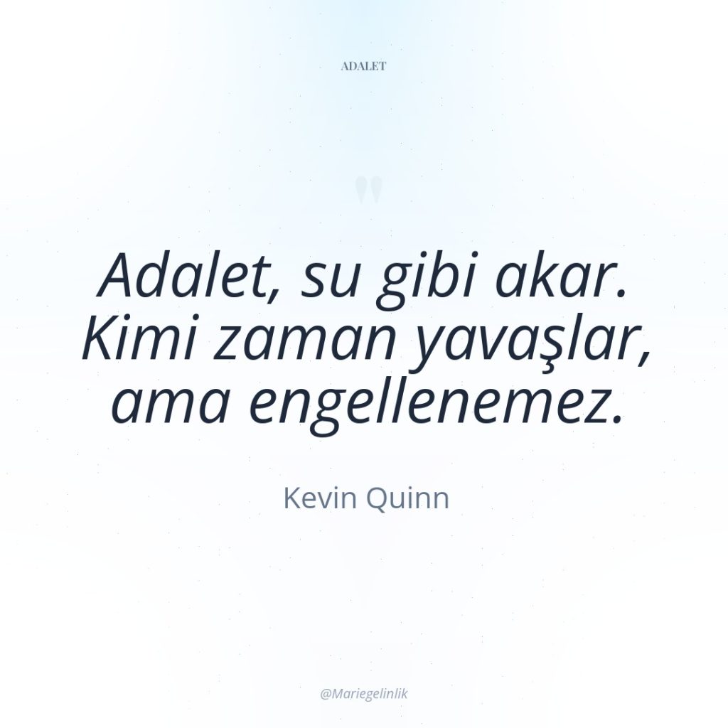 Adalet, su gibi akar. Kimi zaman yavaşlar, ama engellenemez.