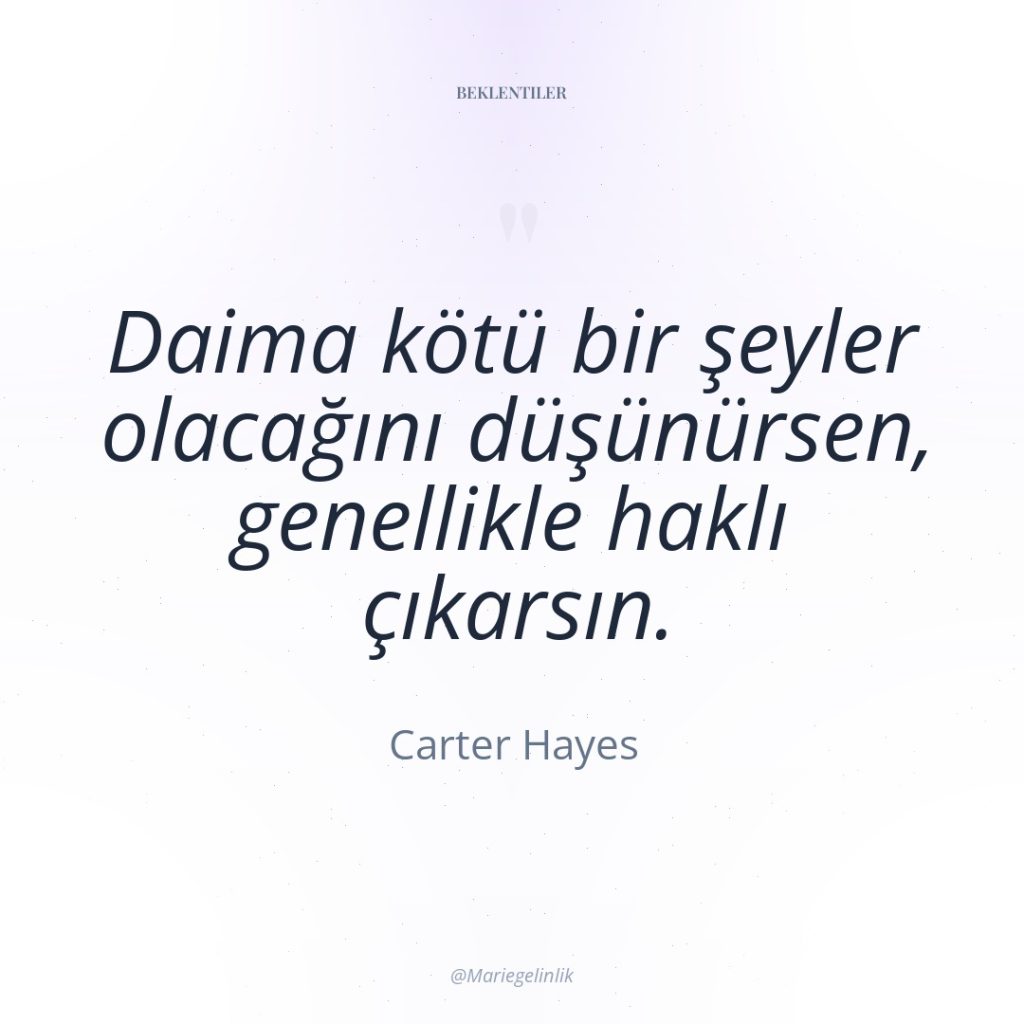 Daima kötü bir şeyler olacağını düşünürsen, genellikle haklı çıkarsın.