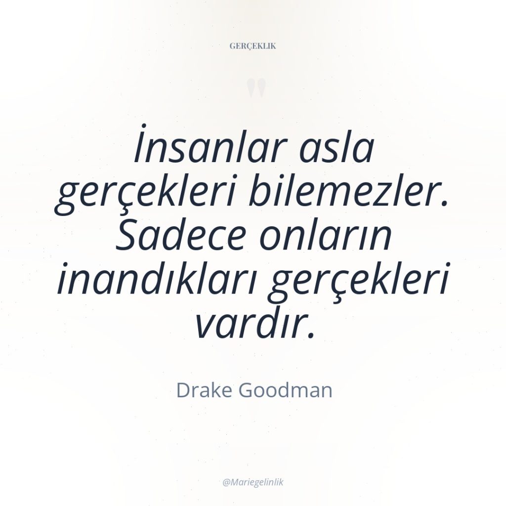 İnsanlar asla gerçekleri bilemezler. Sadece onların inandıkları gerçekleri vardır.