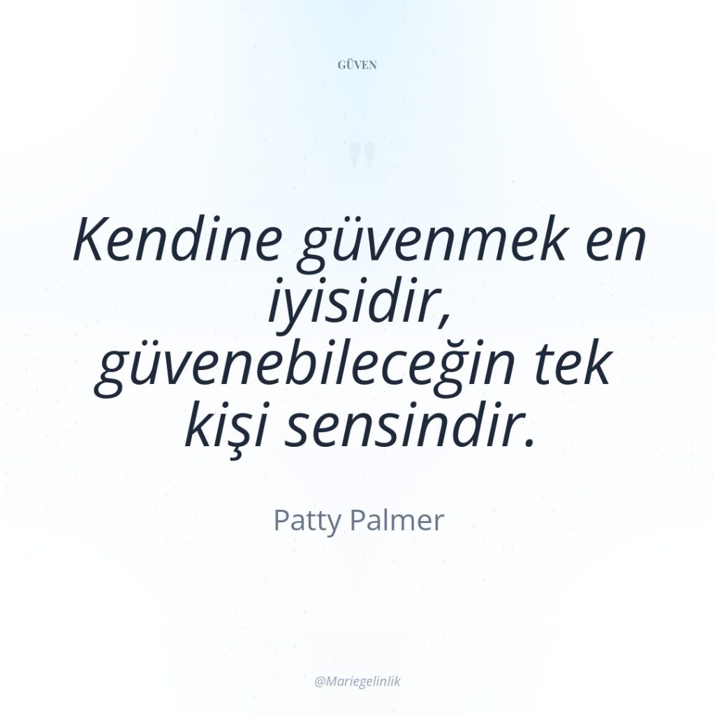 Kendine güvenmek en iyisidir, güvenebileceğin tek kişi sensindir.