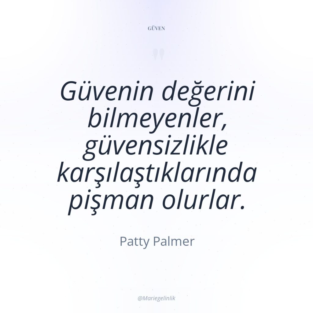 Güvenin değerini bilmeyenler, güvensizlikle karşılaştıklarında pişman olurlar.