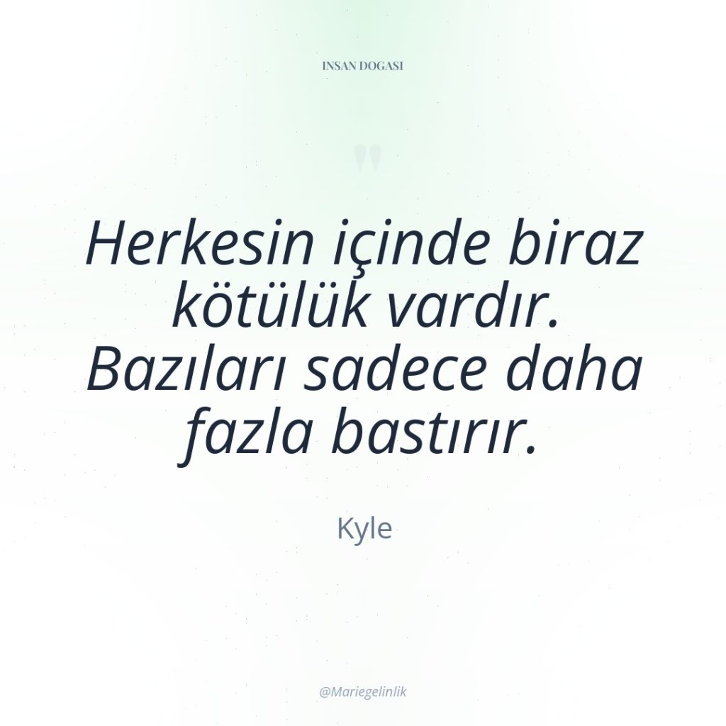 Herkesin içinde biraz kötülük vardır. Bazıları sadece daha fazla bastırır.